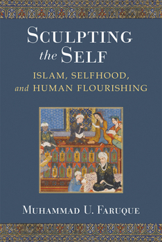 Hardcover Sculpting the Self: Islam, Selfhood, and Human Flourishing Book
