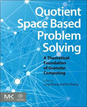 Hardcover Quotient Space Based Problem Solving: A Theoretical Foundation of Granular Computing Book