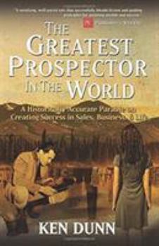 Hardcover The Greatest Prospector in the World: A Historically Accurate Parable on Creating Success in Sales, Business & Life Book