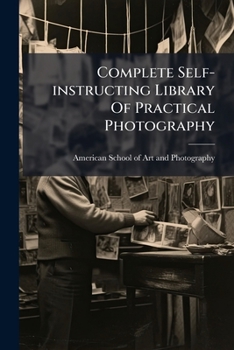 Paperback Complete Self-instructing Library Of Practical Photography: At Home Portraiture: Flashlight, Interiors, Copying, Enlarging, Lantern Slides Book