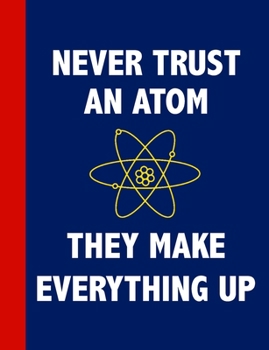 Paperback Never Trust An Atom, They Make Everything Up: Funny Science Pun Graph Paper Notebook Quad Ruled 4 x 4 (0.25'') Graphing Paper Composition Book Gag Gif Book