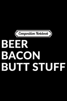 Paperback Composition Notebook: Beer Bacon Butt Stuff Journal/Notebook Blank Lined Ruled 6x9 100 Pages Book