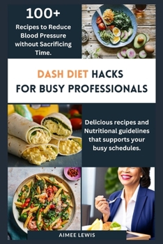 Paperback Dash Diet Hacks for Busy Professionals: How to Reduce Blood Pressure without Sacrificing Time Book