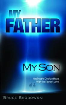 Paperback My Father My Son: Healing the Orphan Heart with the Father's love Book