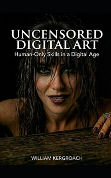 Paperback Uncensored Digital Art: Human-Only Skills in a Digital Age Book
