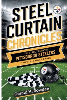 Paperback The Ultimate Pittsburgh Steelers Trivia Challenge: Steel Curtain Chronicle: From the Immaculate Reception to Super Bowl Glory-Over 250 Questions for D Book