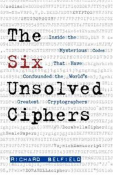 Paperback The Six Unsolved Ciphers: Inside the Mysterious Codes That Have Confounded the World's Greatest Cryptographers Book