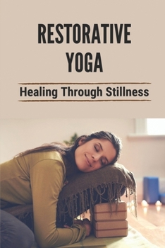 Paperback Restorative Yoga: Healing Through Stillness: Restorative Yoga Poses For Beginners Book