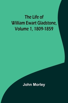 Paperback The Life of William Ewart Gladstone, Volume 1, 1809-1859 Book