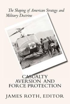 Paperback Casualty Aversion and Force Protection: The Shaping of American Strategy and Military Doctrine Book
