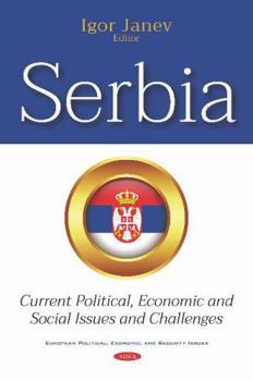 Serbia: Current Political, Economic and Social Issues and Challenges (European Political, Economic, and Security Issues)