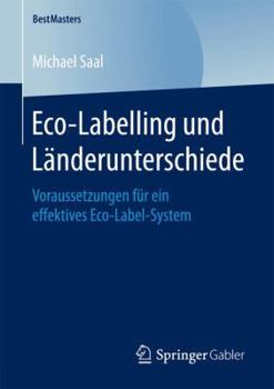 Eco-Labelling und Länderunterschiede: Voraussetzungen für ein effektives Eco-Label-System (BestMasters)