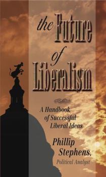 Paperback The Future of Liberalism: A Handbook of Successful Liberal Ideas Book