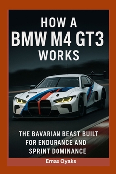 How A BMW M4 GT3 Works: The Bavarian Beast Built for Endurance and Sprint Dominance (Series: How Things in Engineering, Science, and Technology Work Unlock the Hidden Mechanics of the Modern World)