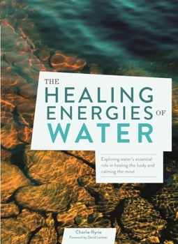 Paperback The Healing Energies of Water: Exploring Water's Essential Role in Healing the Body and Calming the Mind Book