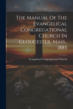 Paperback The Manual Of The Evangelical Congregational Church In Gloucester, Mass., 1885 Book