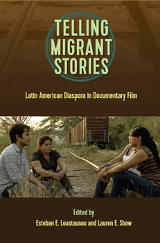 Telling Migrant Stories: Latin American Diaspora in Documentary Film - Book  of the Reframing Media, Technology, and Culture in Latin/o America