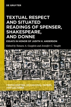Textual Respect and Situated Readings of Spenser, Shakespeare, and Donne: Essays in Honor of Judith H. Anderson (Festschriften, Occasional Papers, and Lectures)