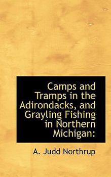 Paperback Camps and Tramps in the Adirondacks, and Grayling Fishing in Northern Michigan [Large Print] Book