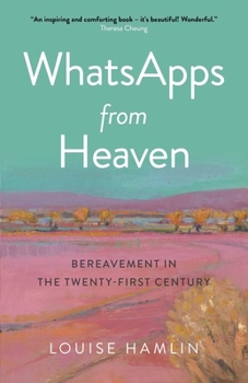 Paperback Whatsapps from Heaven: Bereavement in the Twenty-First Century Book