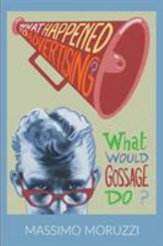 Paperback What Happened To Advertising? What Would Gossage Do? Book