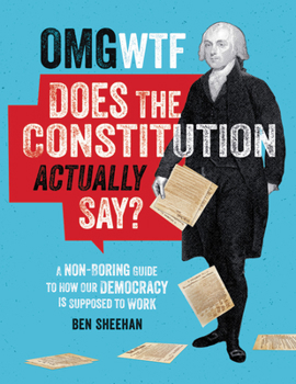 Hardcover OMG WTF Does the Constitution Actually Say?: A Non-Boring Guide to How Our Democracy Is Supposed to Work Book