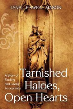 Paperback Tarnished Haloes, Open Hearts: A Story of Finding and Giving Acceptance Book