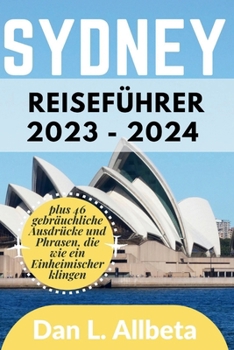 Paperback SYDNEY Reiseführer 2023 - 2024: Alleinreisende, Familien und Paare entdecken verborgene Schätze und sehenswerte Attraktionen mit einem idealen 7-Tage- [German] Book