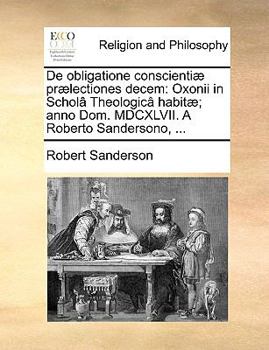 Paperback de Obligatione Conscienti] PR]Lectiones Decem: Oxonii in Schol[ Theologic[ Habit]; Anno Dom. MDCXLVII. a Roberto Sandersono, ... [Latin] Book