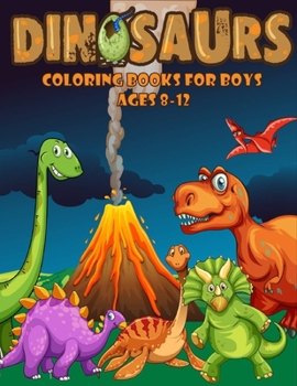 Paperback Dinosaurs Coloring Books For Boys Age 8-12: dinosaur coloring books for boys ages 8-12, dinosaur coloring book for kids, dinosaur color by numbers col Book