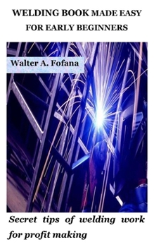 Paperback Welding Book Made Easy for Early Beginners: Secret tips of welding work for profit making Book