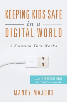 Paperback Keeping Kids Safe in a Digital World: A Solution That Works Book