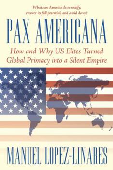 Hardcover Pax Americana: How and Why US Elites Turned Global Primacy into a Silent Empire Book