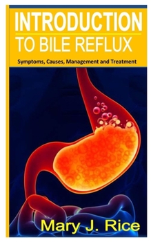 Paperback Bile Reflux: Complete guide on bile reflux, signs, symptoms, management and treatment Book