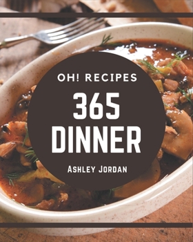 Paperback Oh! 365 Dinner Recipes: A Dinner Cookbook for Effortless Meals Book
