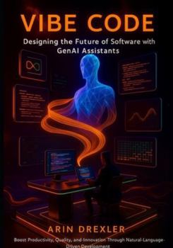 Paperback Vibe Code: Designing the Future of Software With GenAI Assistants: Boost Productivity, Quality, and Innovation Through Natural-Language-Driven Develop Book