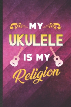 Paperback My Ukulele Is My Religion: Funny Blank Lined Music Teacher Lover Notebook/ Journal, Graduation Appreciation Gratitude Thank You Souvenir Gag Gift Book