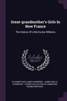 Great-Grandmother's Girls in New France: The History of Little Eunice Williams - Book #1 of the Great-Grandmother's Girls