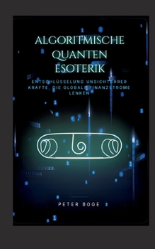 Paperback Algorithmische Quanten Esoterik: Entschlüsselung unsichtbarer Kräfte, die globale Finanzströme lenken [German] Book