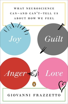 Paperback Joy, Guilt, Anger, Love: What Neuroscience Can--and Can't--Tell Us About How We Feel Book