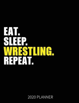 Eat Sleep Wrestling Repeat 2020 Planner: Wrestler  Weekly Planner Includes Daily Planner & Monthly Overview | Personal Organizer With 2020 Calendar | 8.5x11 Inch White Paper