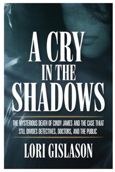 A CRY IN THE SHADOWS: The Mysterious Death of Cindy James and the Case That Still Divides Detectives, Doctors, and the Public
