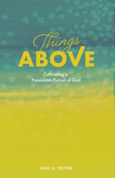 Things Above: Cultivating a Passionate Pursuit of God