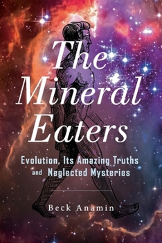 Paperback The Mineral Eaters: Evolution Its Amazing Truths and Neglected Mysteries Volume 1 Book