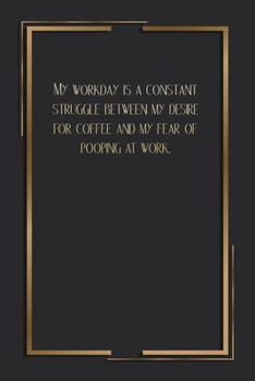 Paperback My Workday Is A Constant Struggle Between My Desire For Coffee And My Fear Of Pooping At Work: 6 X 9 Blank Lined Coworker Gag Gift Funny Office Notebo Book