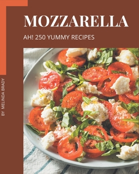 Paperback Ah! 250 Yummy Mozzarella Recipes: Not Just a Yummy Mozzarella Cookbook! Book