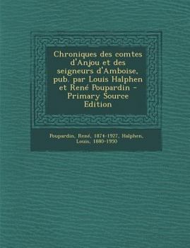 Paperback Chroniques Des Comtes D'Anjou Et Des Seigneurs D'Amboise, Pub. Par Louis Halphen Et Rene Poupardin - Primary Source Edition [French] Book