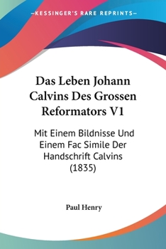 Paperback Das Leben Johann Calvins Des Grossen Reformators V1: Mit Einem Bildnisse Und Einem Fac Simile Der Handschrift Calvins (1835) [German] Book