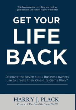 Hardcover Get Your Life Back: Discover the seven steps business owners use to create their One-Life Game Plan(TM) Book