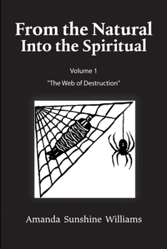 From the Natural Into the Spiritual Volume 1 the Web of Destruction